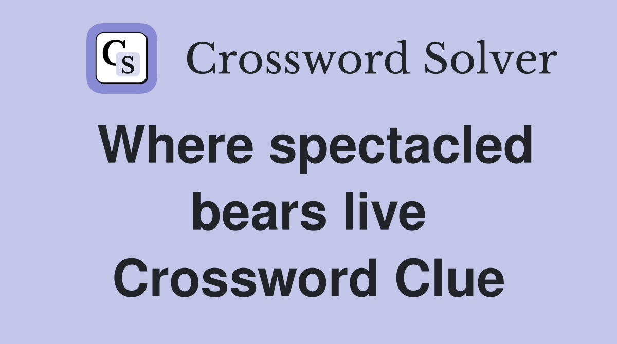 Where spectacled bears live Crossword Clue