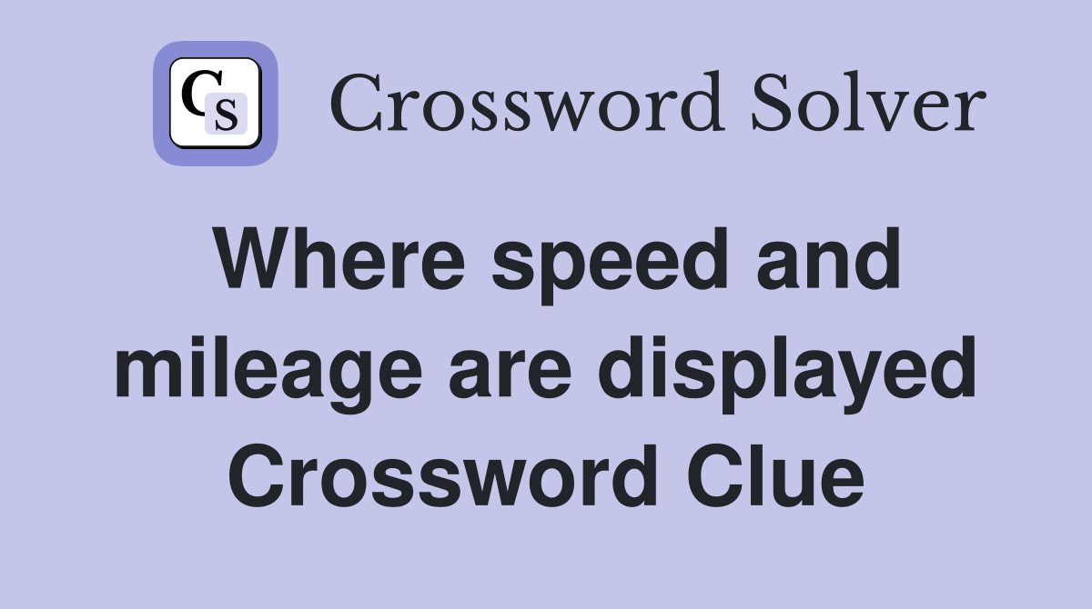 Where speed and mileage are displayed Crossword Clue