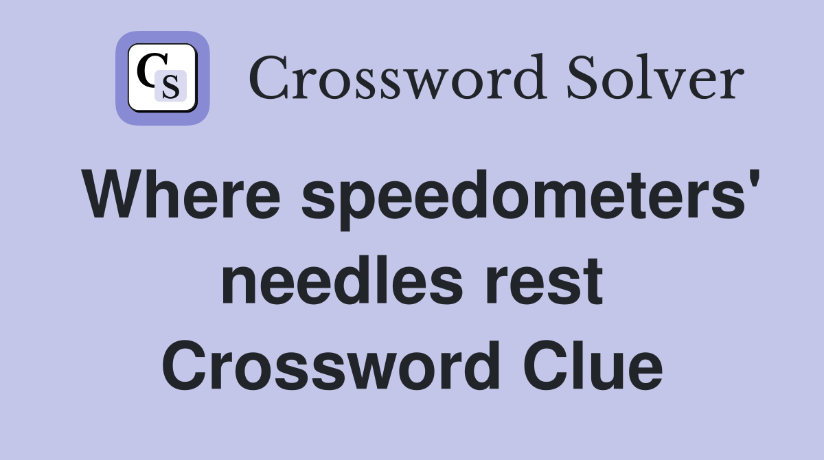Where speedometers' needles rest Crossword Clue