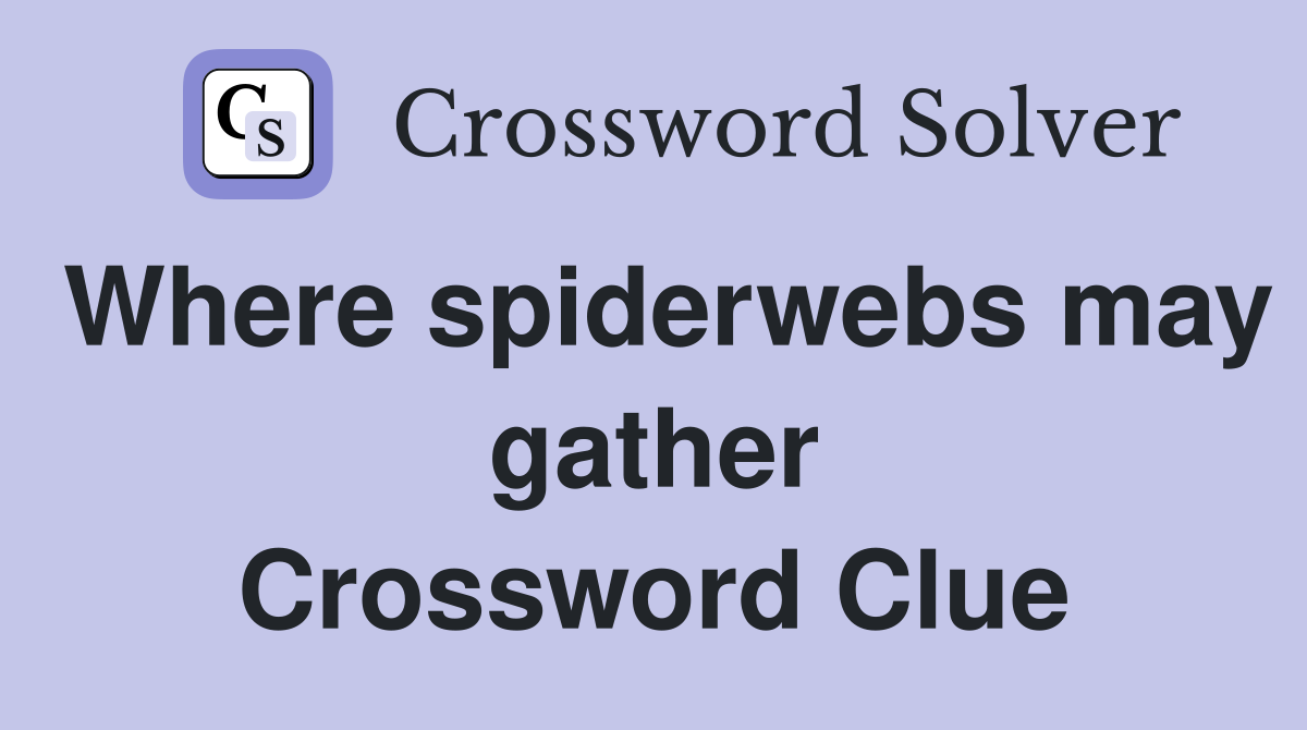 Where spiderwebs may gather Crossword Clue