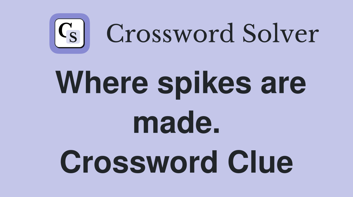 Where spikes are made. Crossword Clue