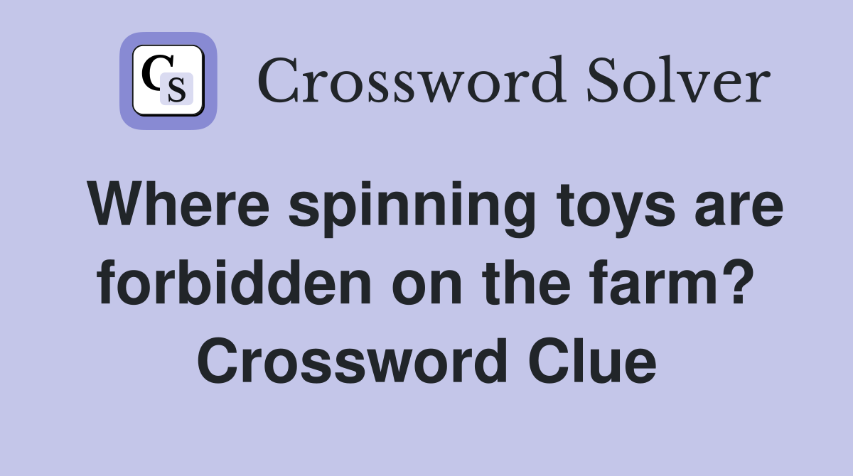 Where spinning toys are forbidden on the farm? Crossword Clue