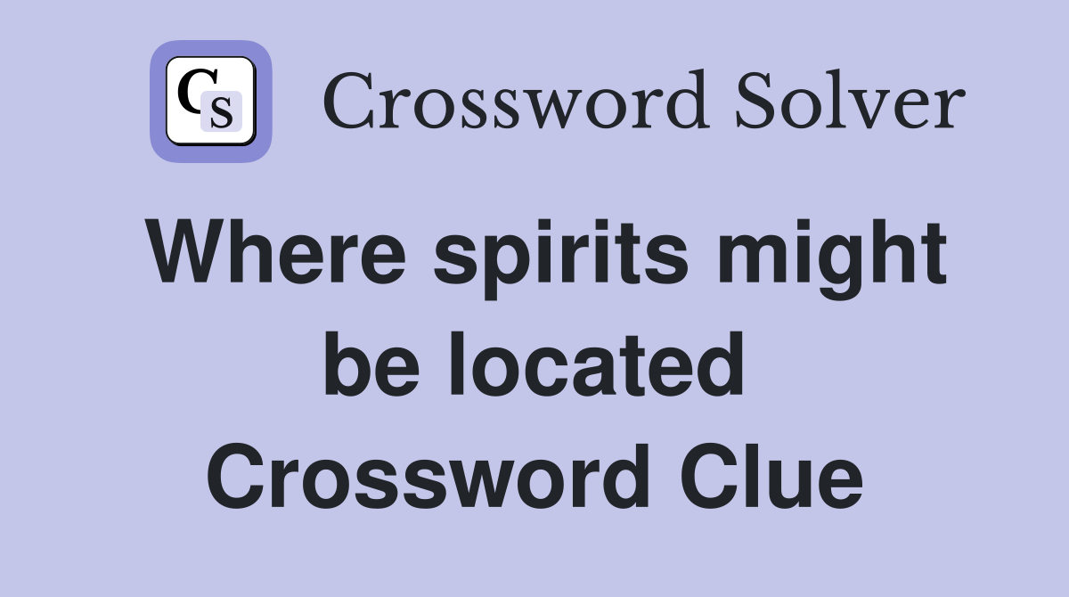 Where spirits might be located Crossword Clue
