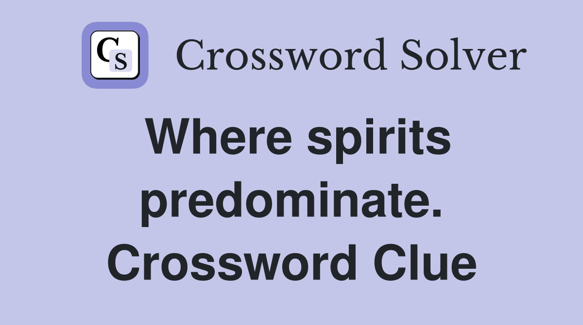 Where spirits predominate. Crossword Clue