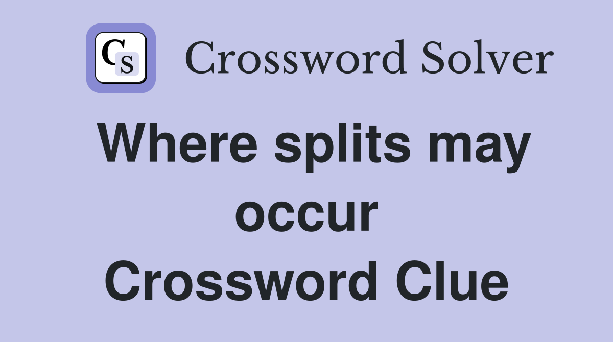 Where splits may occur Crossword Clue