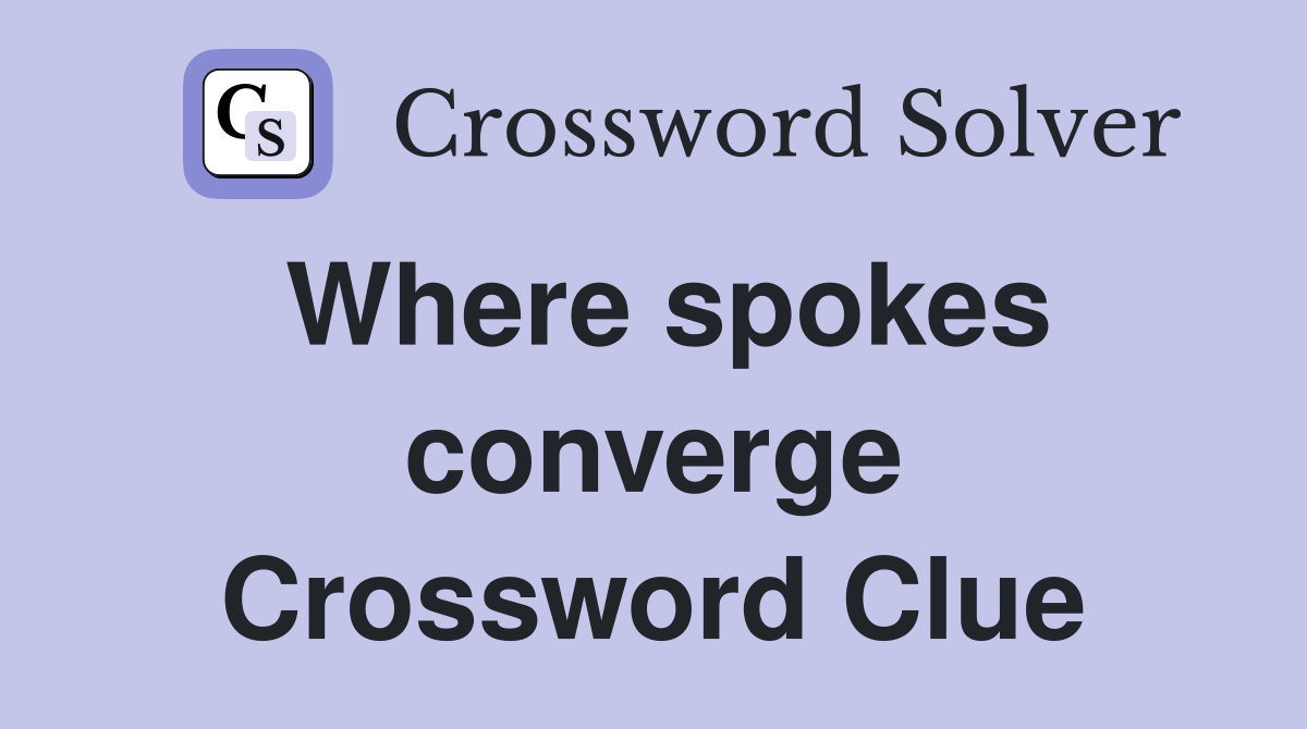 Where spokes converge Crossword Clue