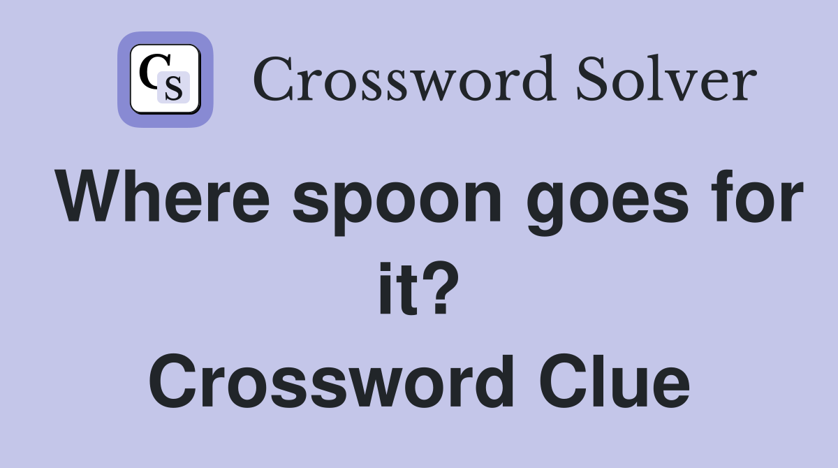 Where spoon goes for it? Crossword Clue