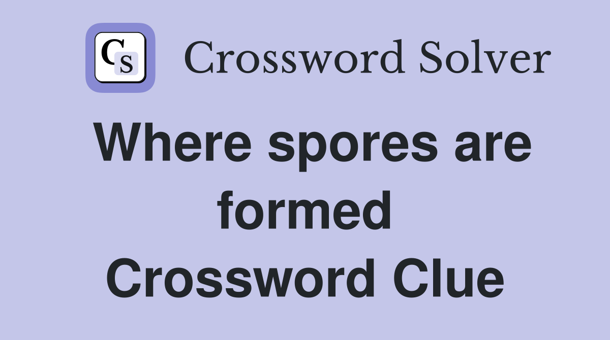 Where spores are formed Crossword Clue