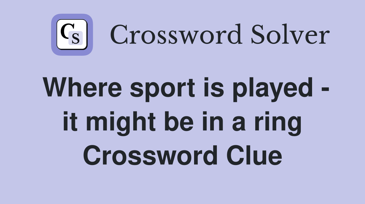Where sport is played - it might be in a ring Crossword Clue