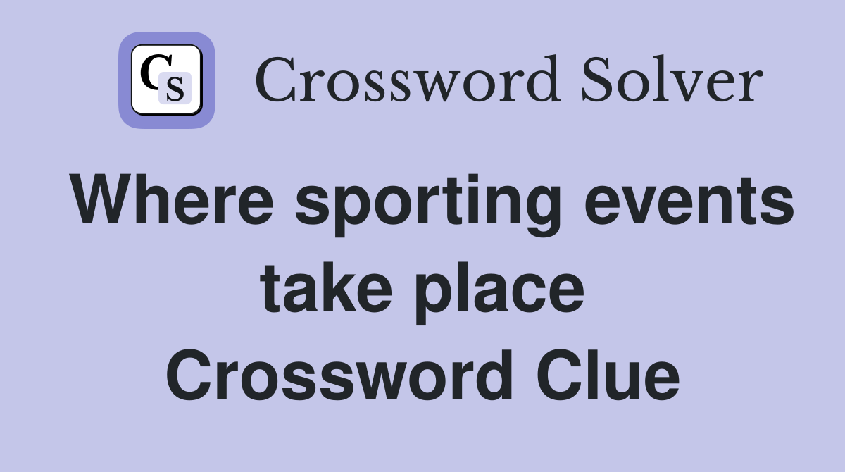 Where sporting events take place Crossword Clue