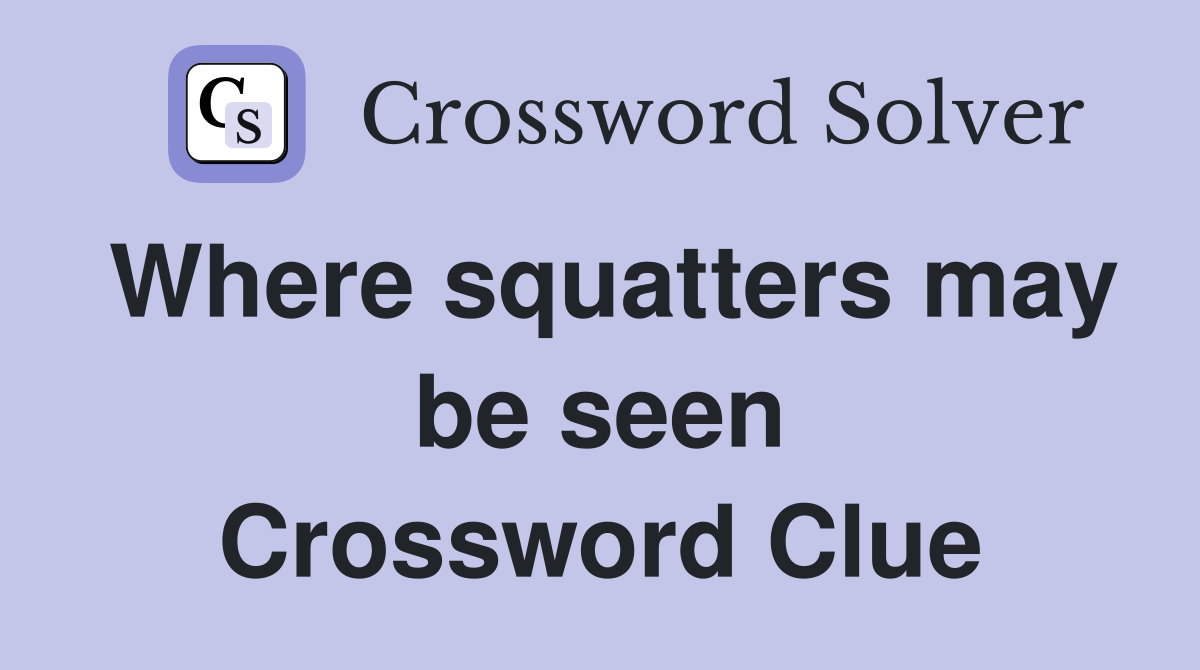 Where squatters may be seen Crossword Clue
