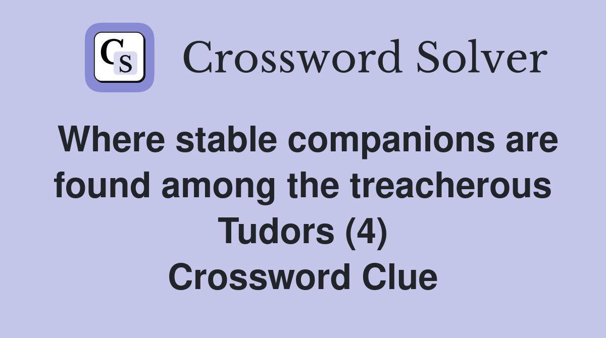 Where stable companions are found among the treacherous Tudors (4) Crossword Clue