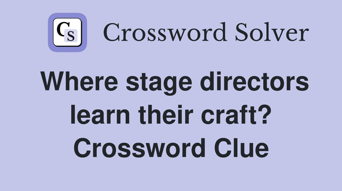 Where stage directors learn their craft? Crossword Clue