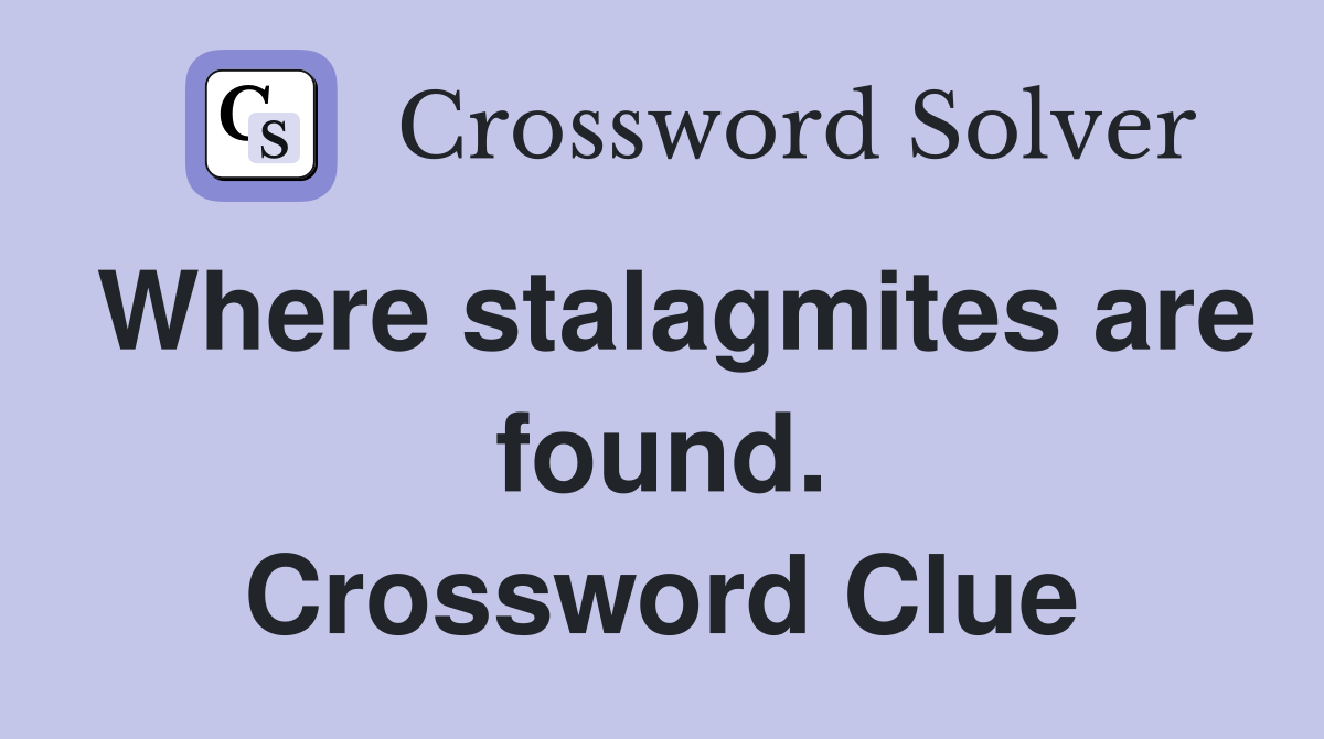 Where stalagmites are found. Crossword Clue