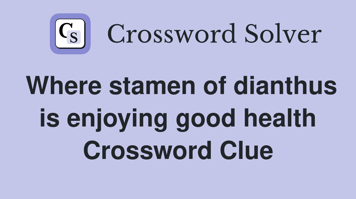 Where stamen of dianthus is enjoying good health Crossword Clue