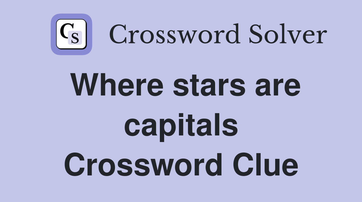 Where stars are capitals Crossword Clue
