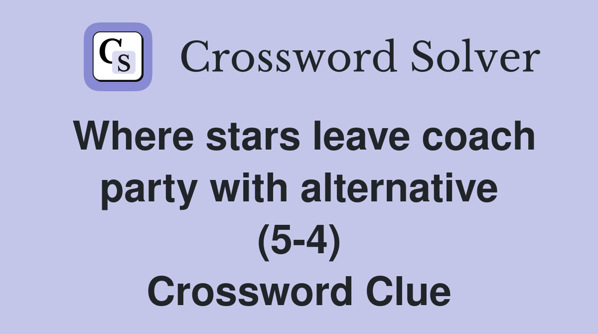 Where stars leave coach party with alternative (5-4) Crossword Clue