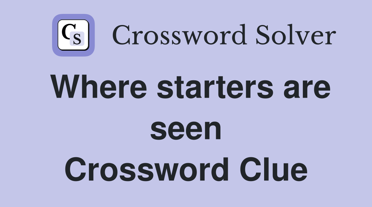 Where starters are seen Crossword Clue