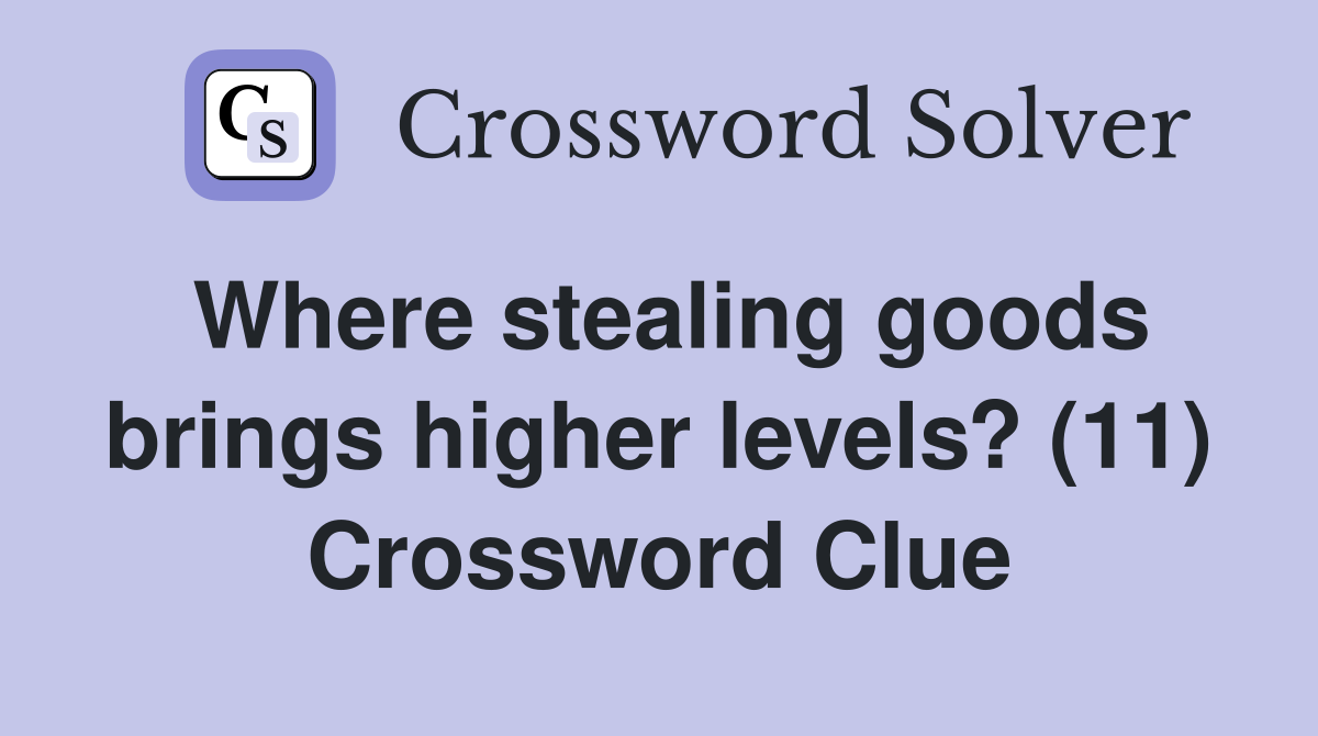 Where stealing goods brings higher levels? (11) Crossword Clue