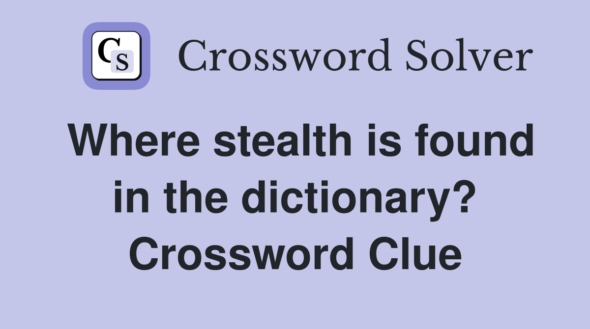 Where stealth is found in the dictionary? Crossword Clue