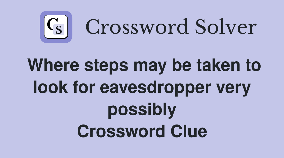 Where steps may be taken to look for eavesdropper very possibly Crossword Clue
