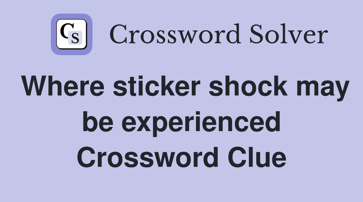 Where sticker shock may be experienced Crossword Clue