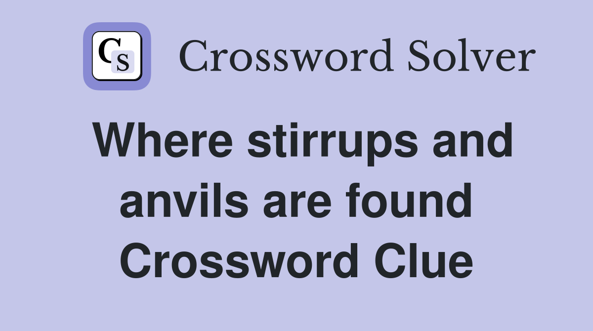 Where stirrups and anvils are found Crossword Clue