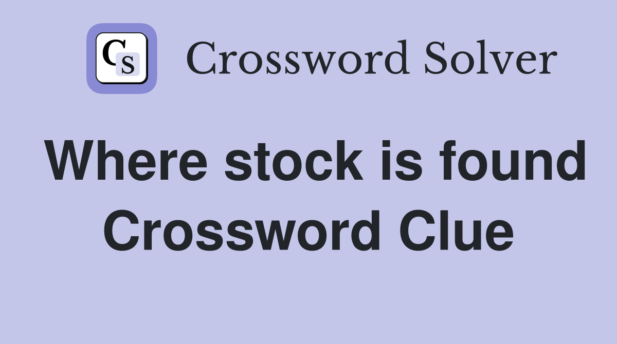 Where stock is found Crossword Clue