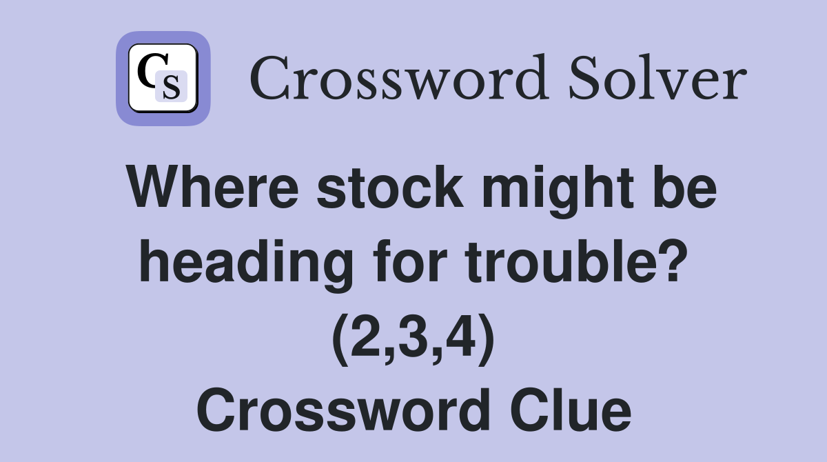 Where stock might be heading for trouble? (2,3,4) Crossword Clue