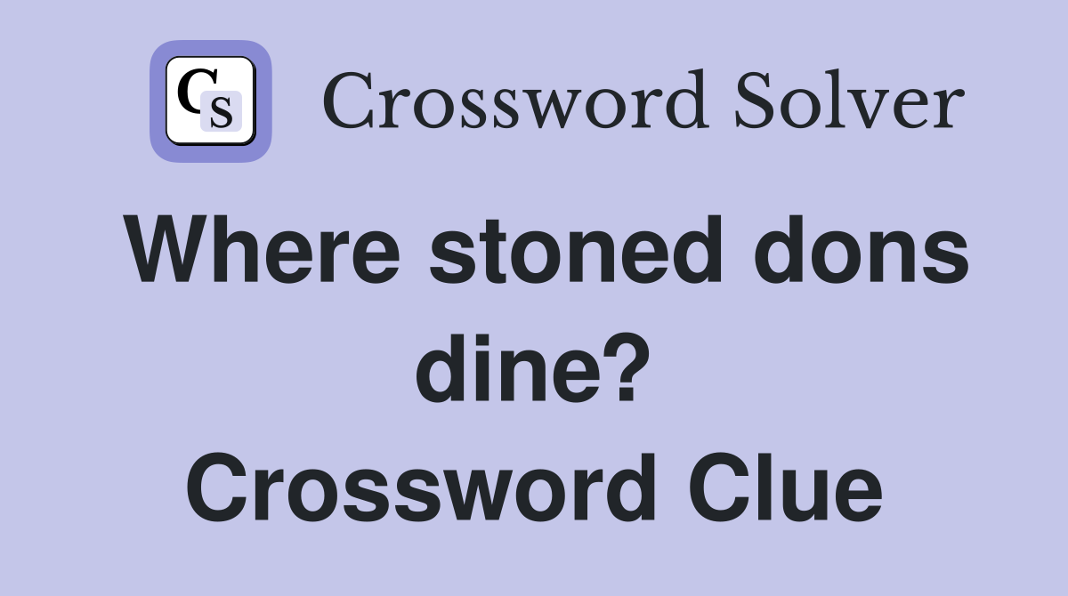 Where stoned dons dine? Crossword Clue