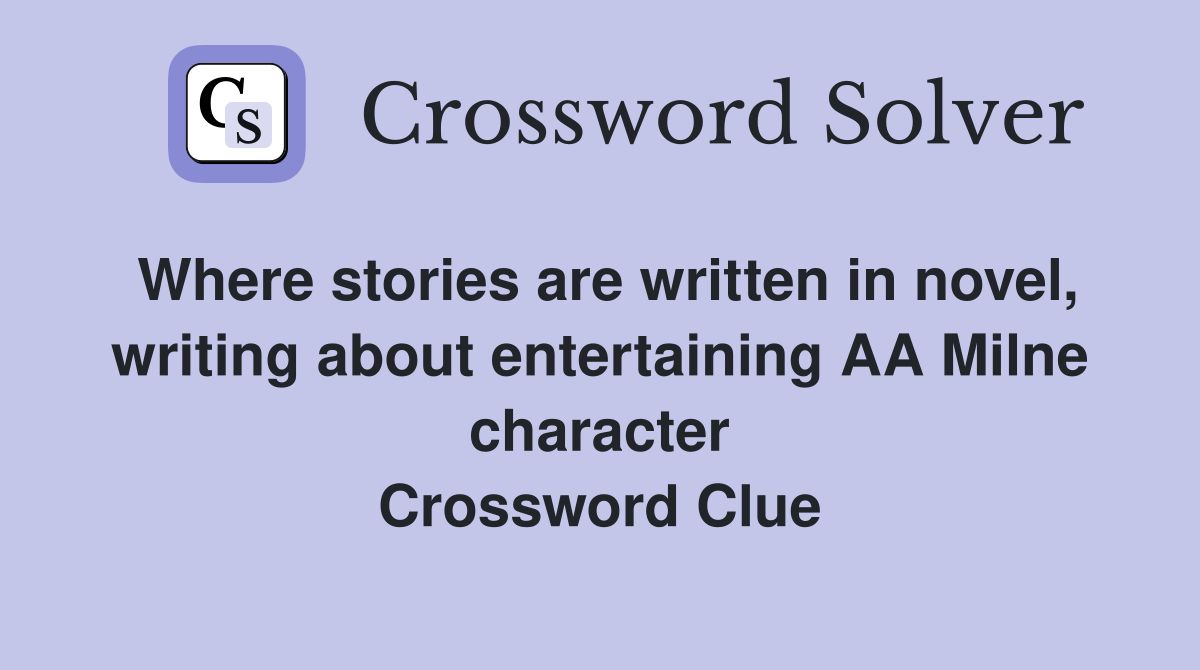 Where stories are written in novel, writing about entertaining AA Milne character Crossword Clue