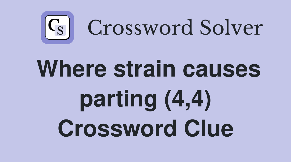 Where strain causes parting (4,4) Crossword Clue