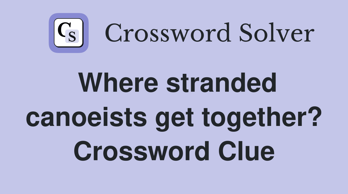 Where stranded canoeists get together? Crossword Clue