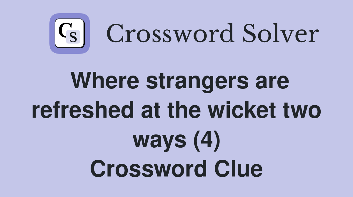 Where strangers are refreshed at the wicket two ways (4) Crossword Clue