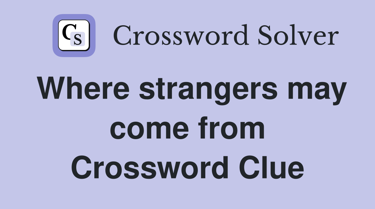 Where strangers may come from Crossword Clue
