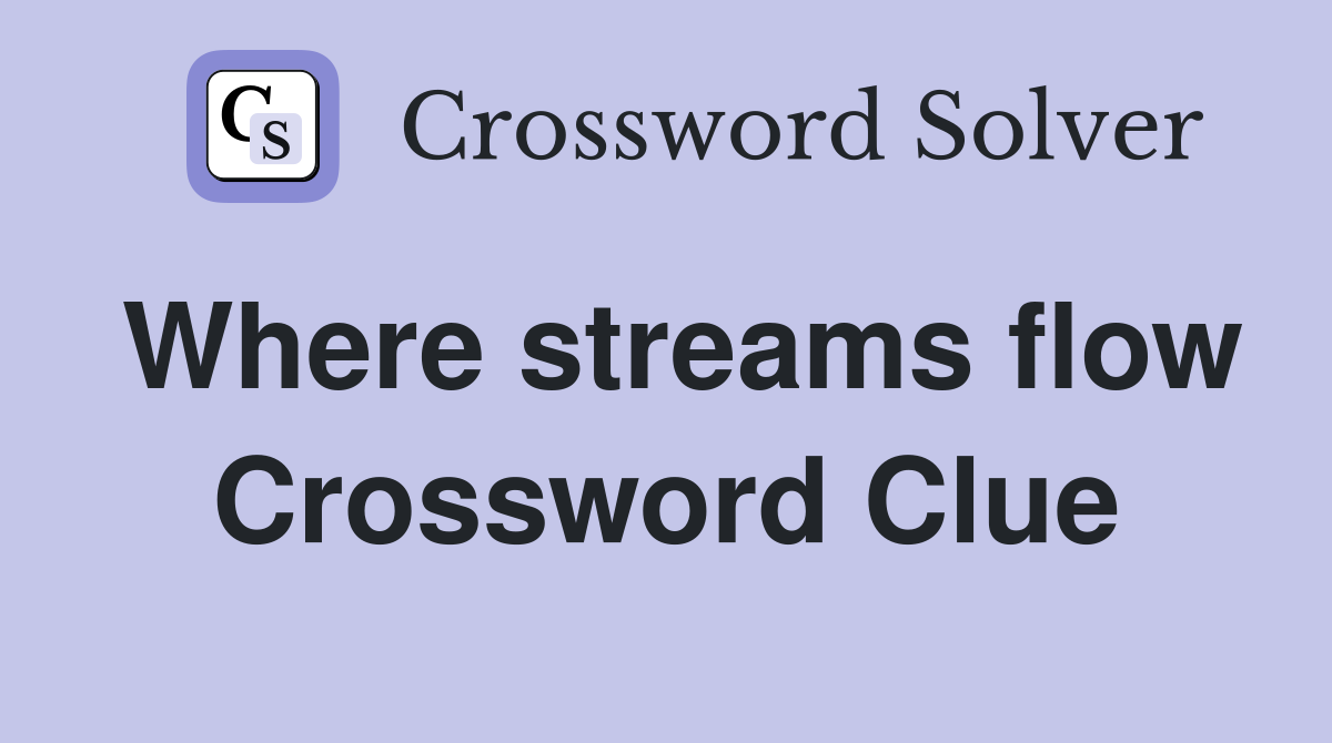 Where streams flow Crossword Clue
