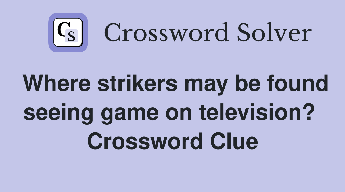 Where strikers may be found seeing game on television?  Crossword Clue