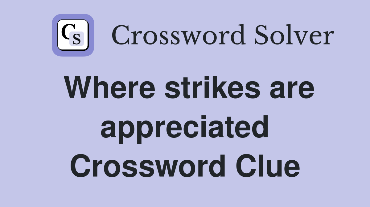 Where strikes are appreciated Crossword Clue