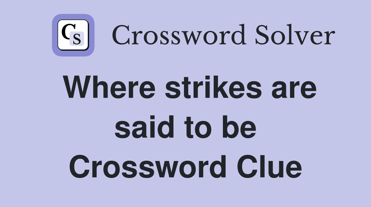 Where strikes are said to be Crossword Clue