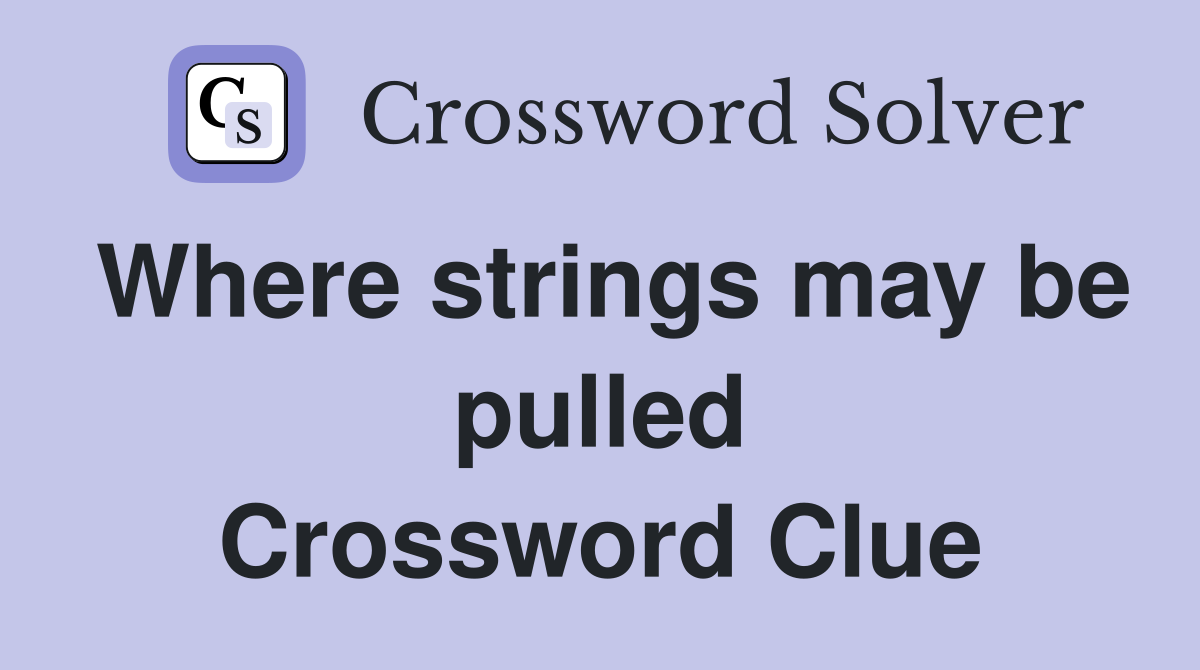 Where strings may be pulled Crossword Clue