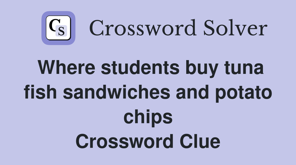 Where students buy tuna fish sandwiches and potato chips Crossword Clue