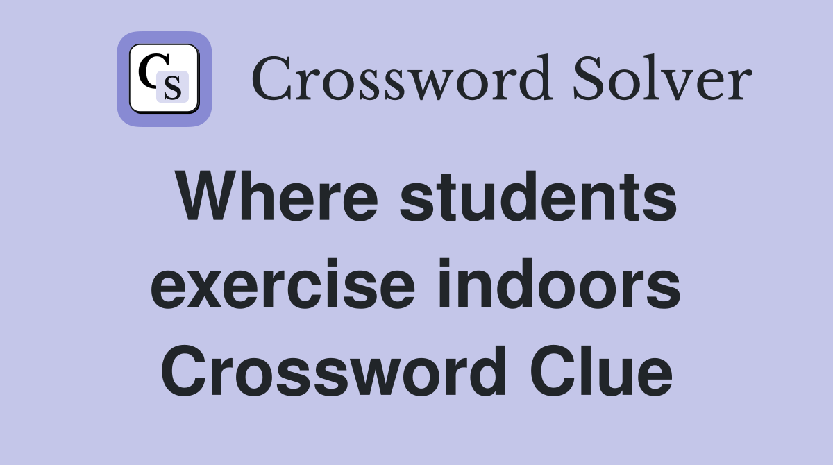 Where students exercise indoors Crossword Clue