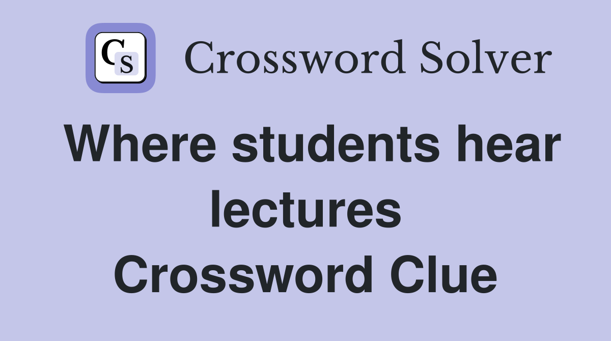 Where students hear lectures Crossword Clue