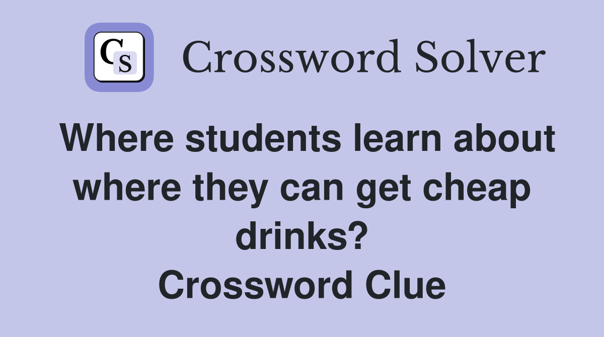 Where students learn about where they can get cheap drinks? Crossword Clue