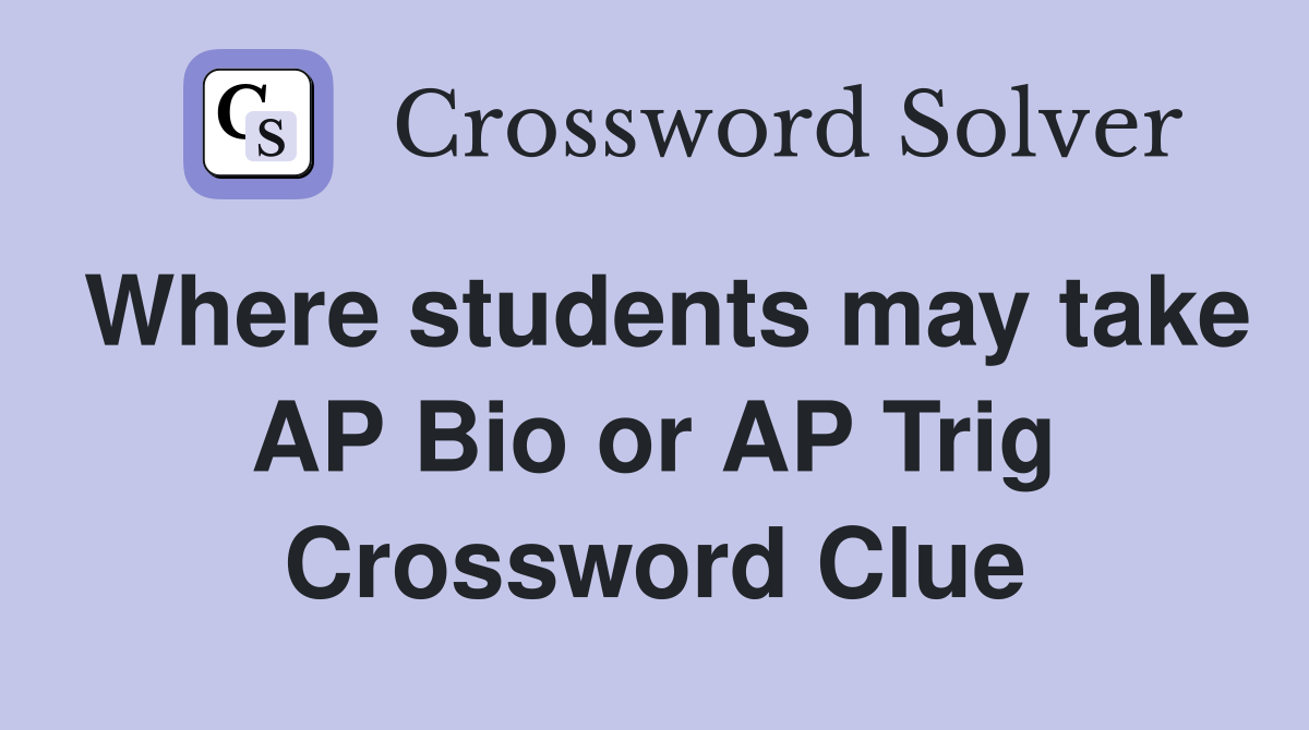 Where students may take AP Bio or AP Trig Crossword Clue