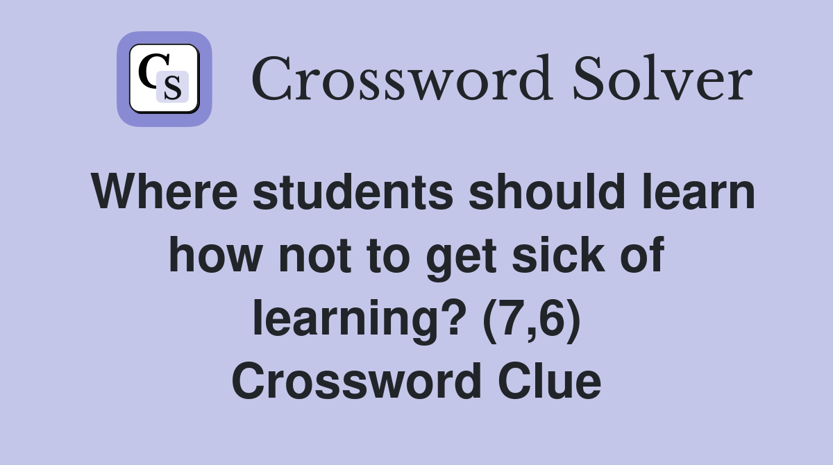 Where students should learn how not to get sick of learning? (7,6) Crossword Clue