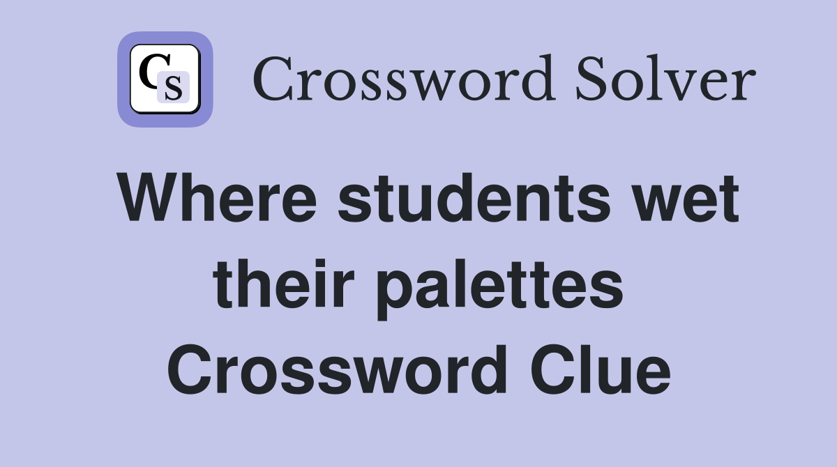 Where students wet their palettes Crossword Clue