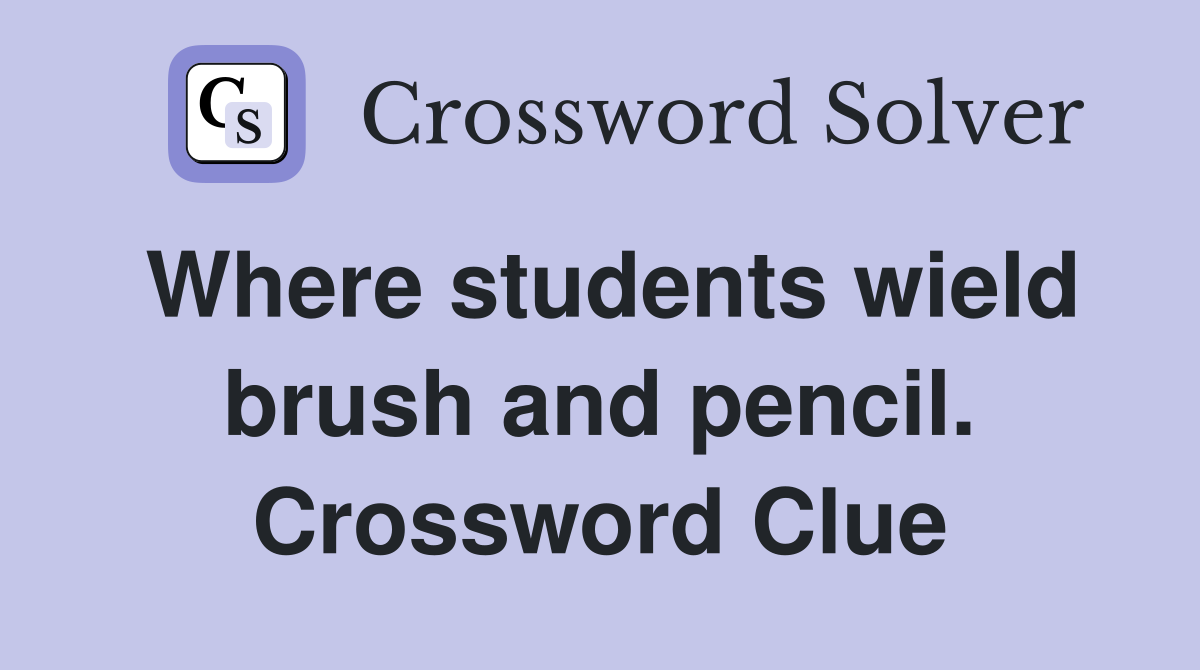 Where students wield brush and pencil. Crossword Clue