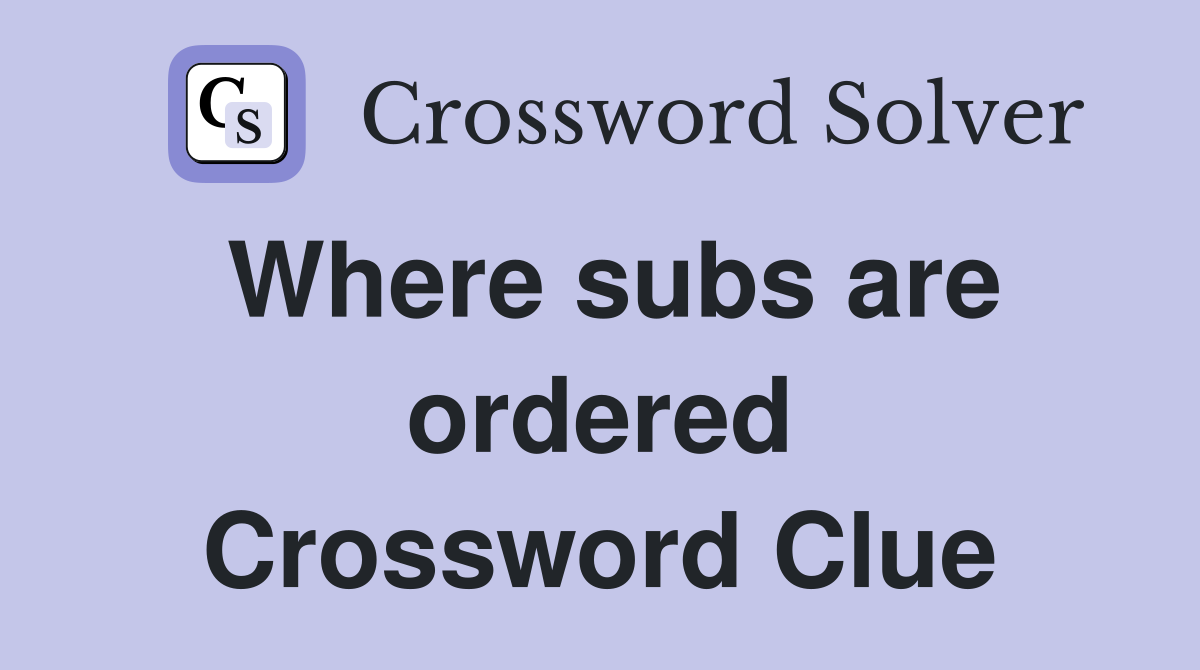 Where subs are ordered Crossword Clue