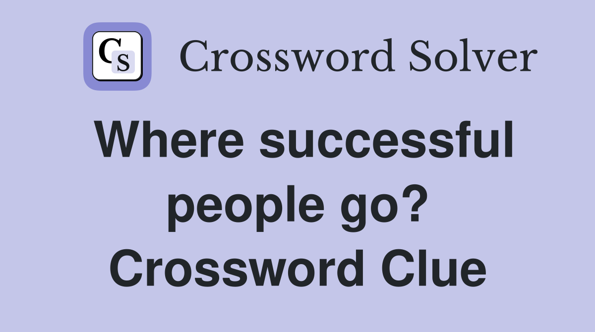 Where successful people go? Crossword Clue